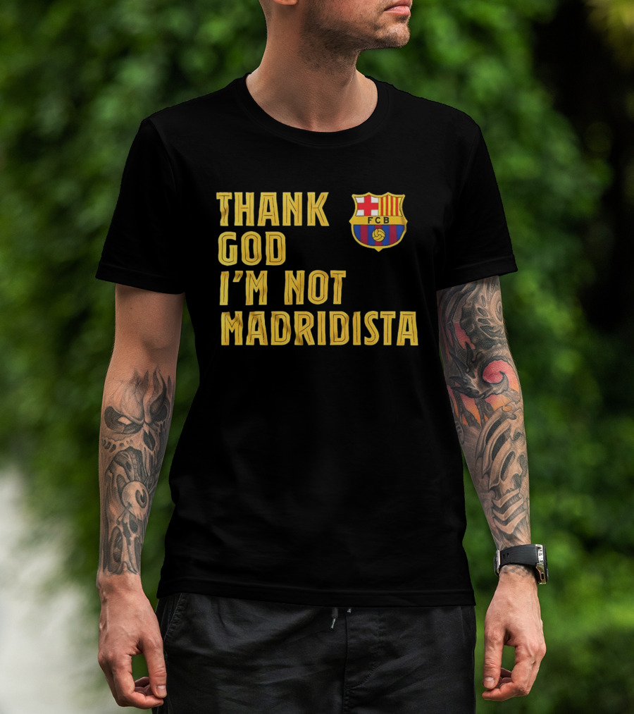 Thank God I'm Not Madridista FC Barcelona FCB T-Shirt