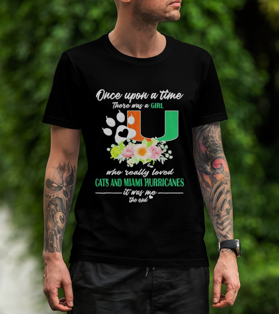 Once Upon A Time There Was A Girl Who Really Loved Cats And Miami Hurricanes It Was Me The End T-Shirt