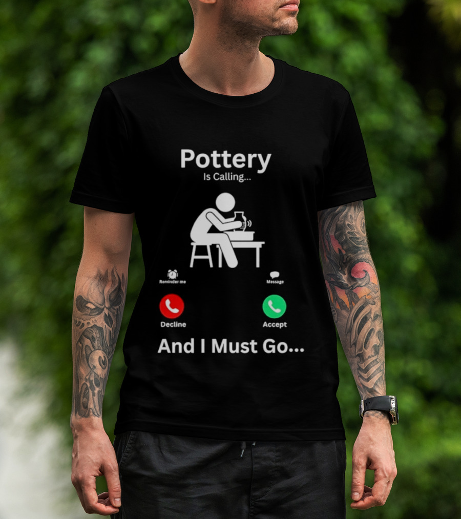 Pottery Is Calling And I Must Go Ceramic Wheel Accept Decline T-Shirt