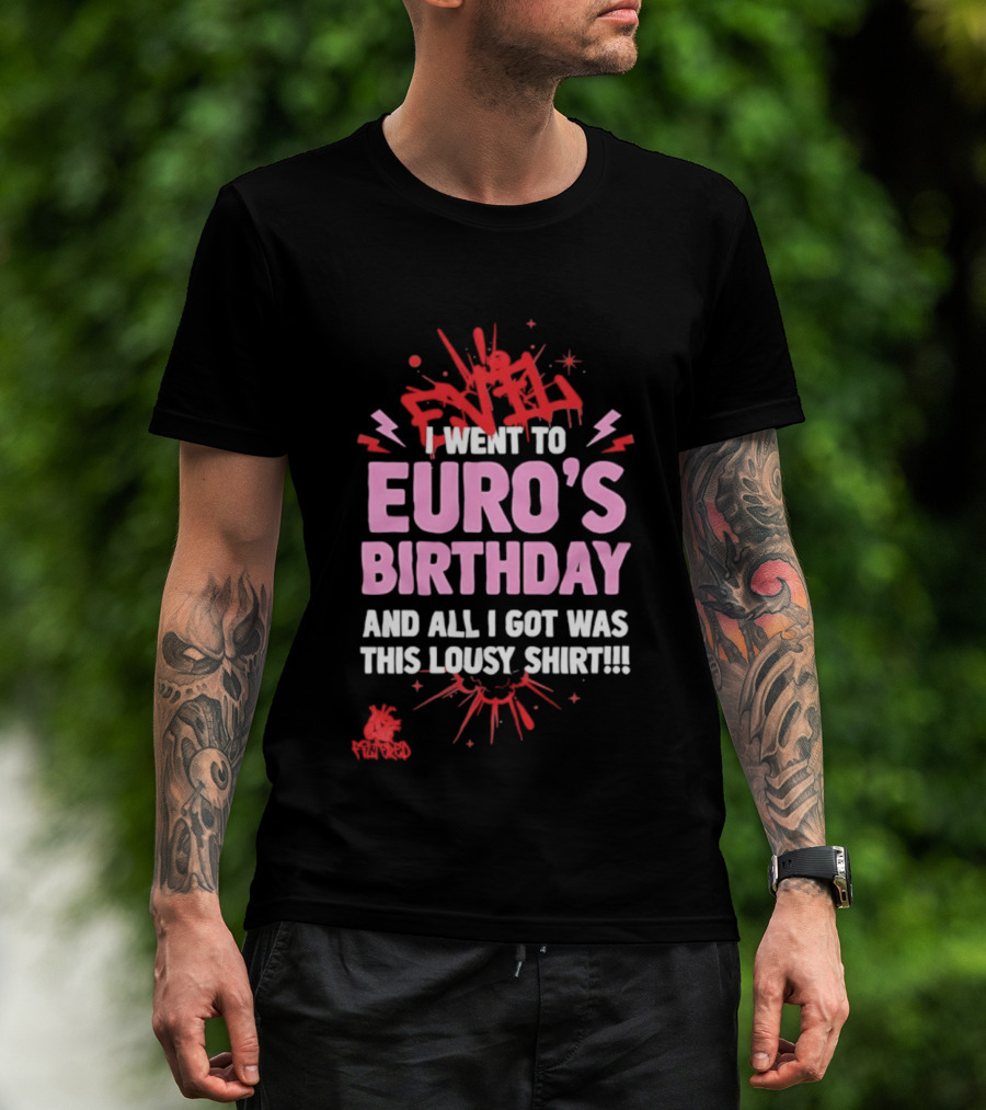 I Went To Euro's Birthday And All I Got Was This Lousy Pink Red Splatter T-Shirt