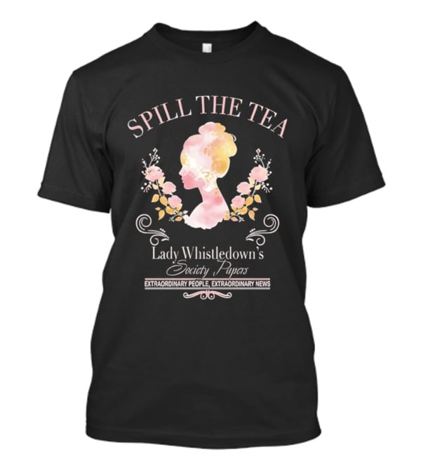 Spill The Tea Lady Whistledown's Society Papers Extraordinary People Extraordinary News T-Shirt