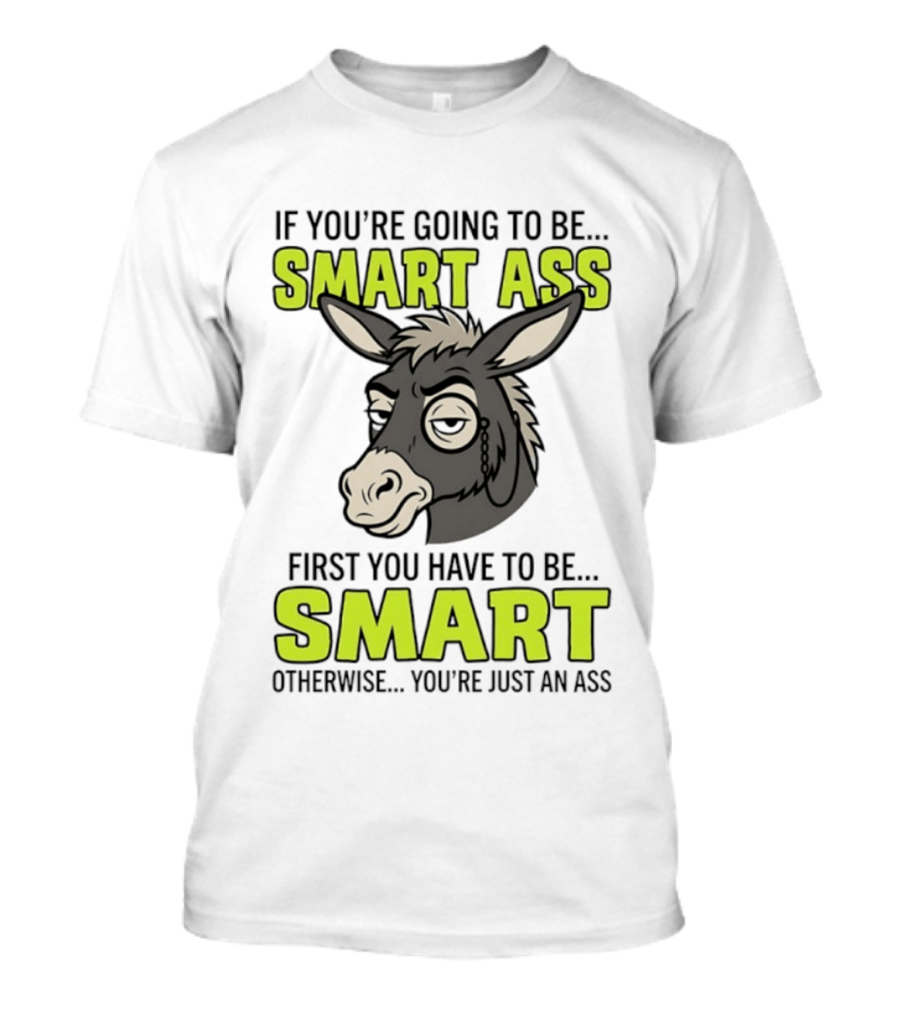 If You're Going To Be Smart Ass First You Have To Be Smart Otherwise You're Just An Ass Donkey T-Shirt