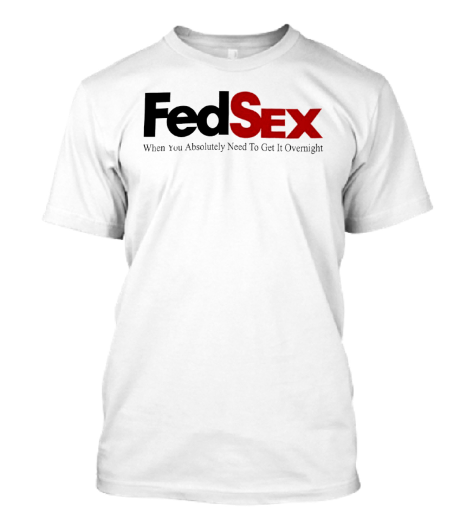 FedSex When You Absolutely Need To Get It Overnight T-Shirt