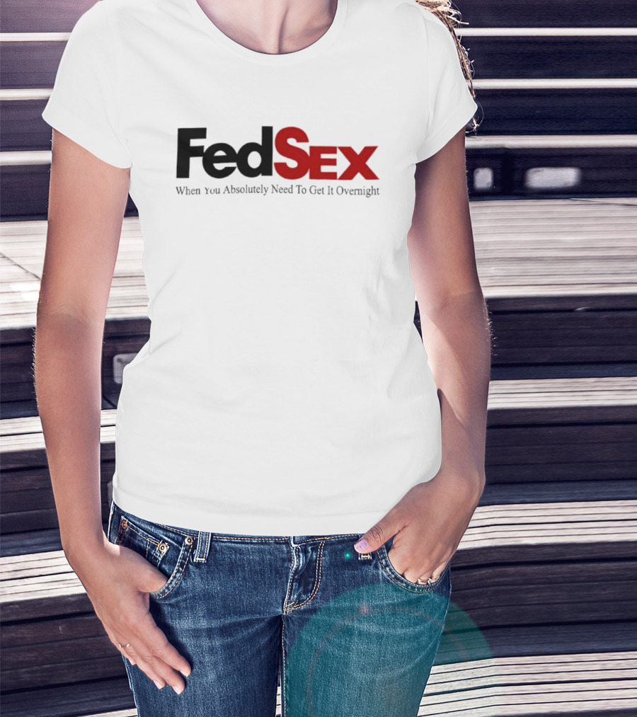 FedSex When You Absolutely Need To Get It Overnight T-Shirt