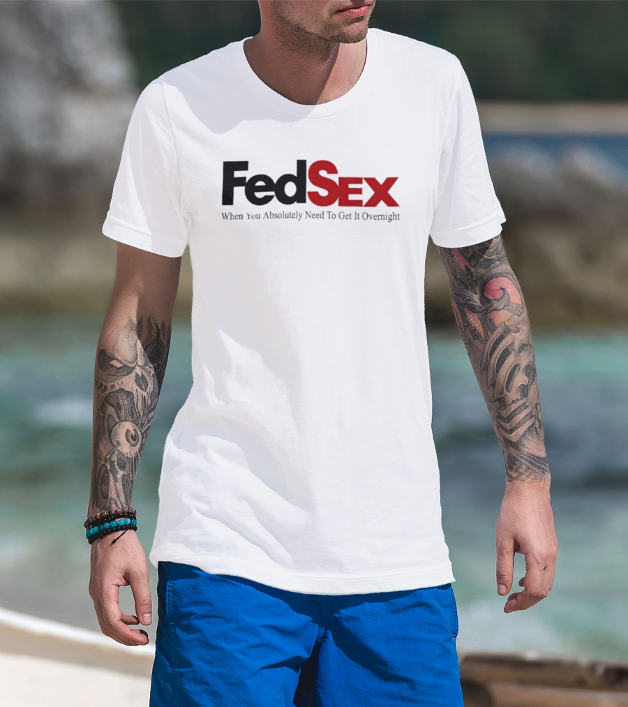 FedSex When You Absolutely Need To Get It Overnight T-Shirt