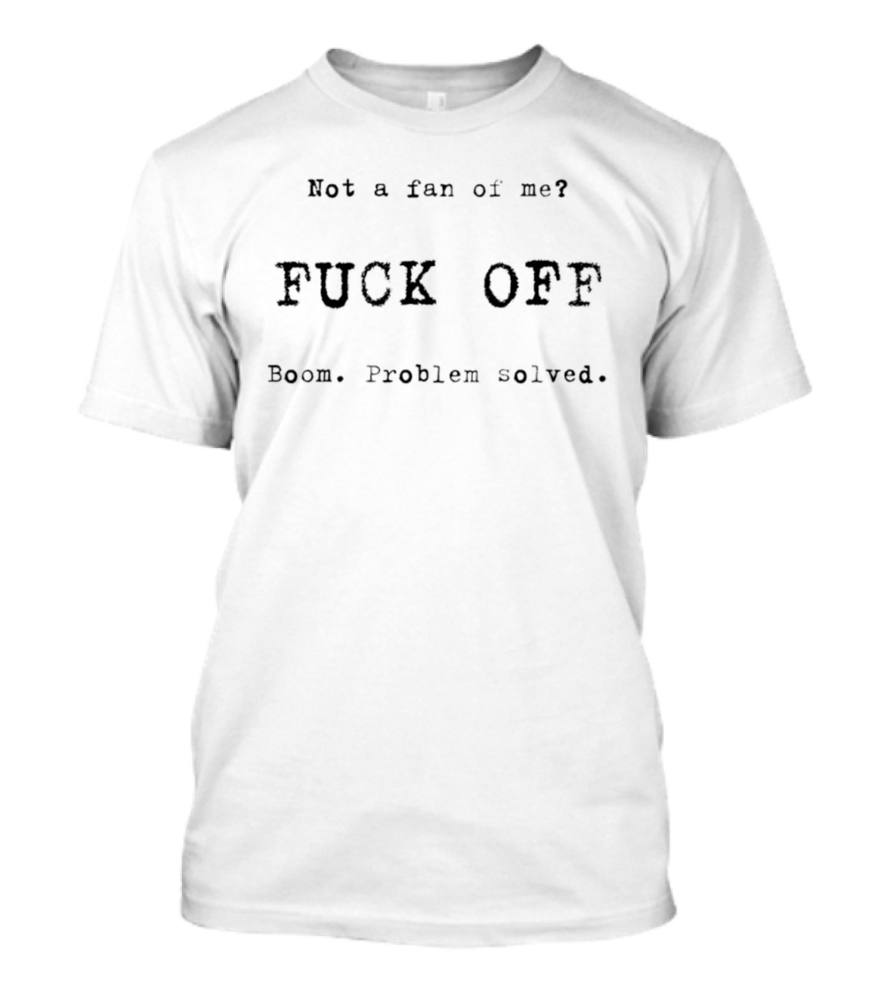 Not A Fan Of Me Fuck Off Boom Problem Solved T-Shirt