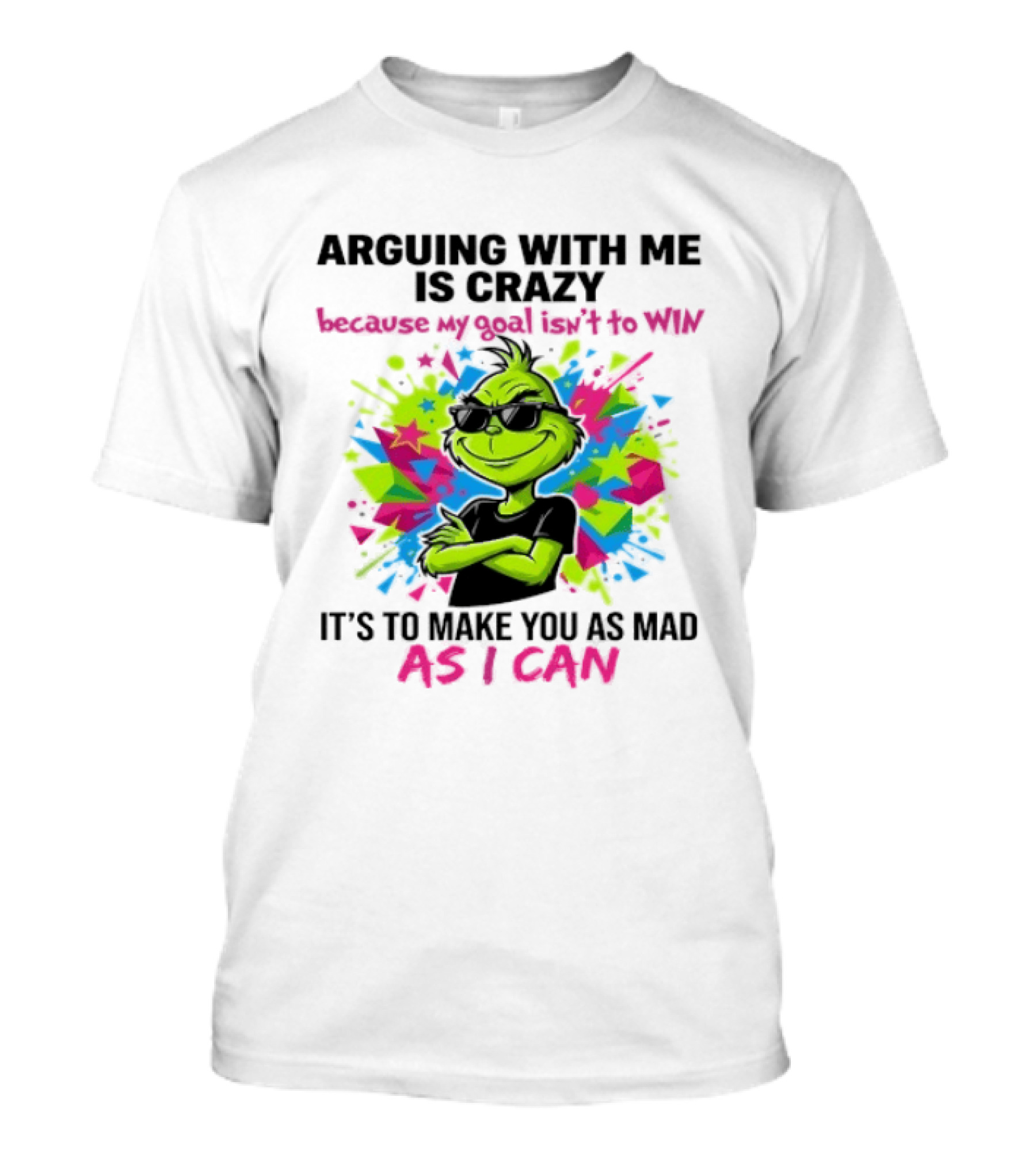Arguing With Me Is Crazy Grinch My Goal Isn't To Win Make You Mad As I Can T-Shirt