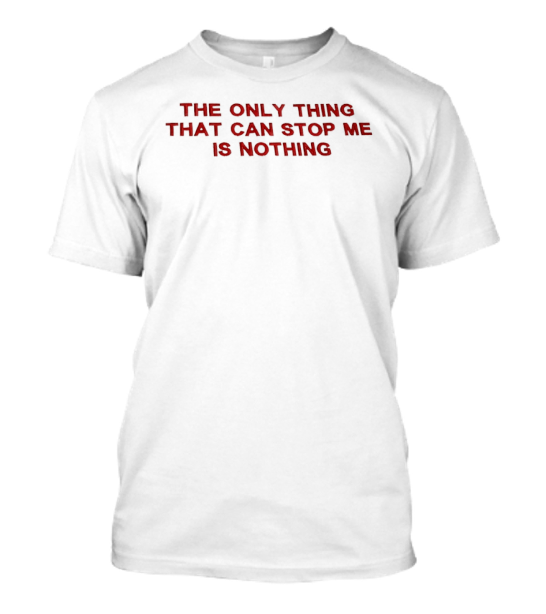 The Only Thing That Can Stop Me Is Nothing T-Shirt