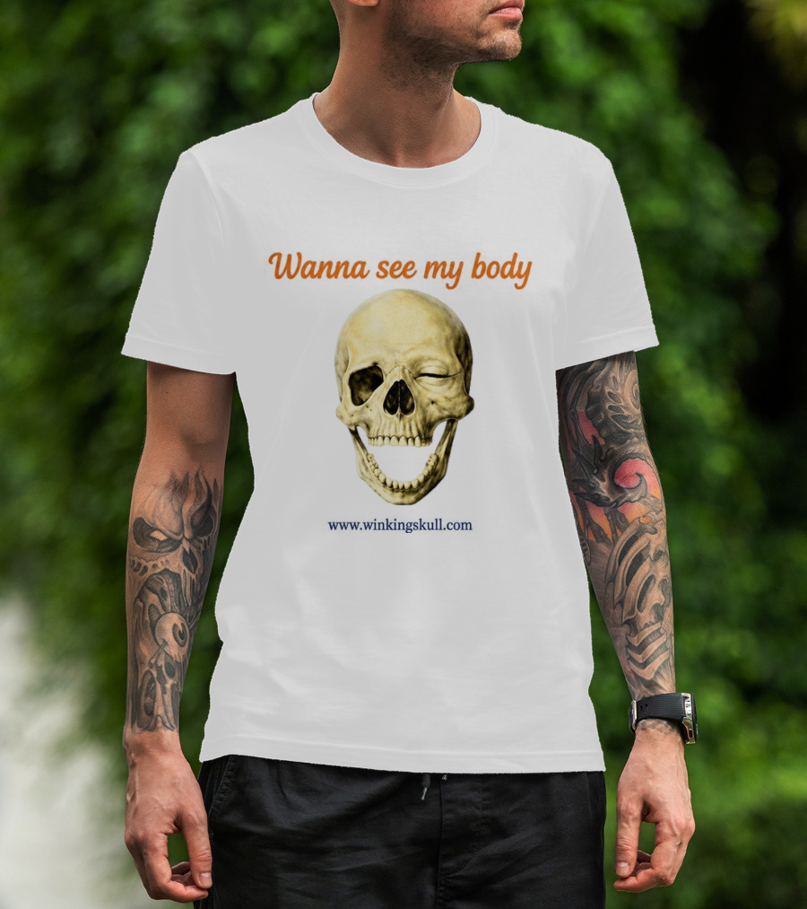 Wanna See My Body Skull Wwwwithatwistcom T-Shirt