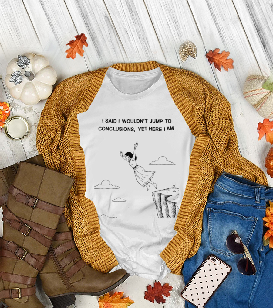 I Said I Wouldn't Jump To Conclusions Yet Here I Am Women Cliff Jumping Scene T-Shirt