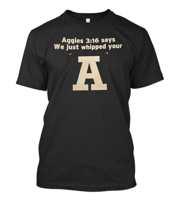 Aggies 3 16 Says We Just Whipped Your A T-Shirt