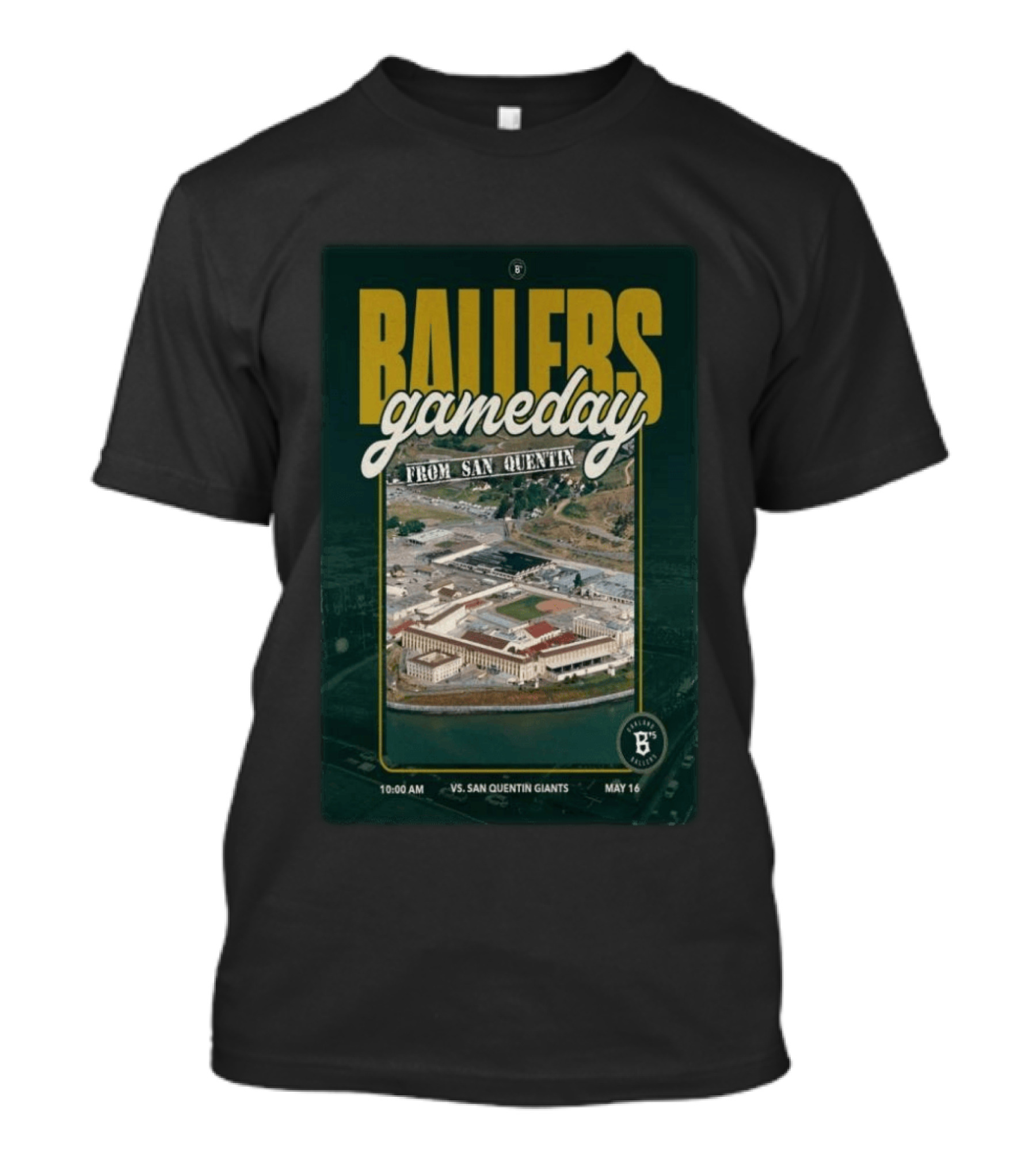 BALLERS Gameday From San Quentin Vs San Quentin Giants May 16 10:00 AM T-Shirt