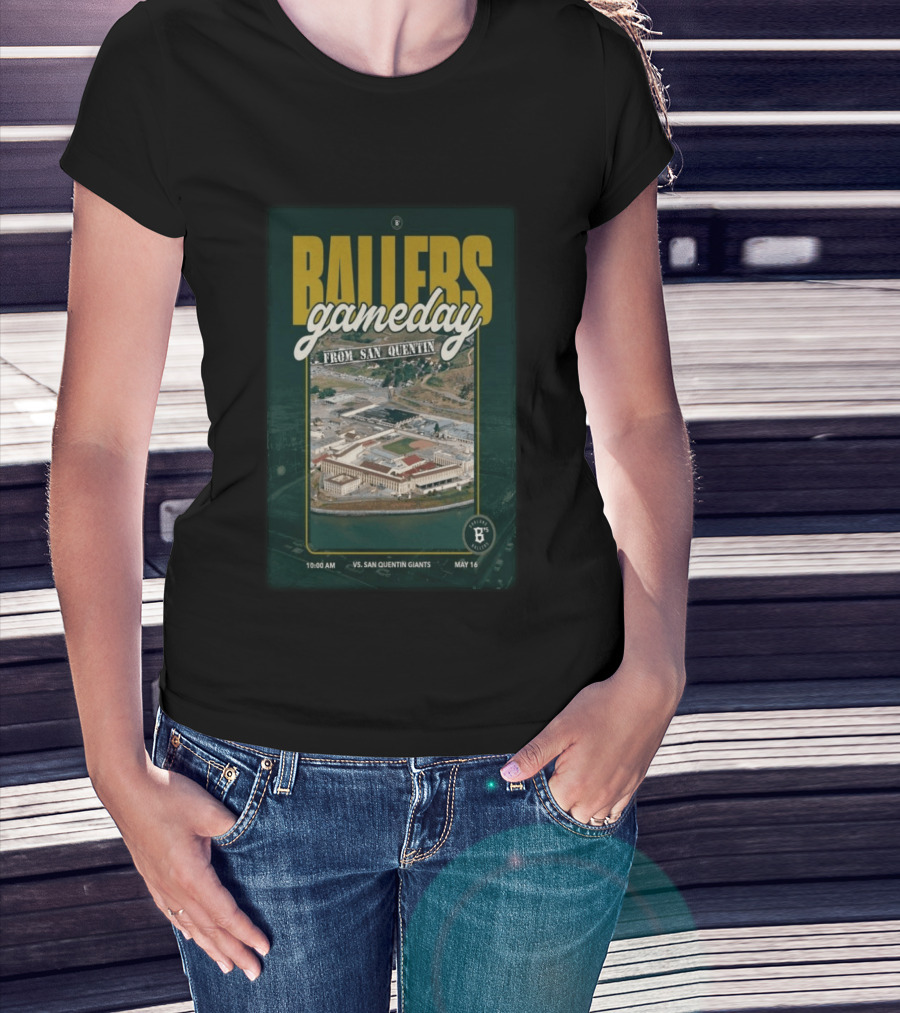 BALLERS Gameday From San Quentin Vs San Quentin Giants May 16 10:00 AM T-Shirt