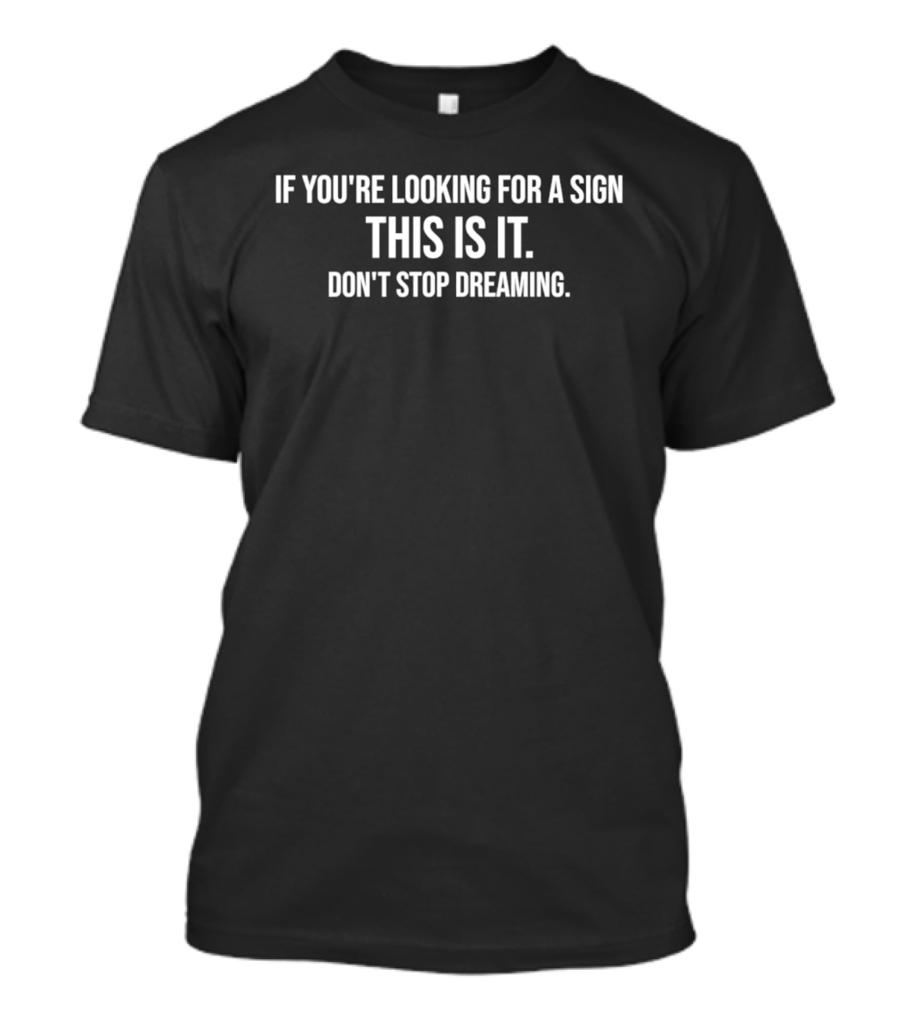 If You're Looking For A Sign This Is It Don't Stop Dreaming T-Shirt