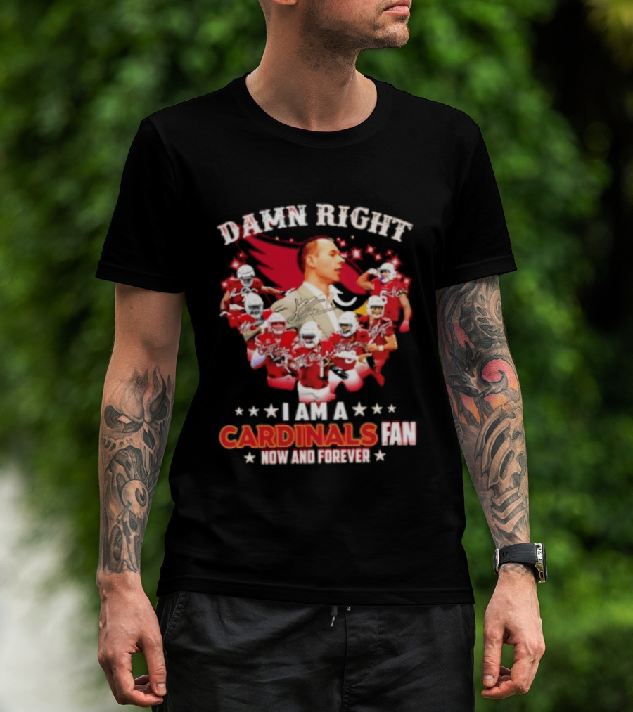 Arizona Cardinals Damn Right I Am A Cardinals Fan Now And Forever T-Shirt