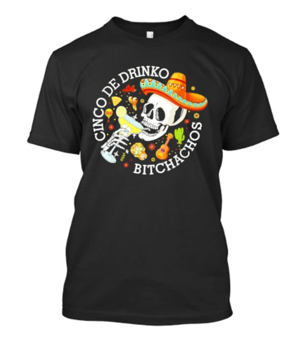 Cinco De Drinko Bitchachos Skeleton Sombrero Margarita Celebration T-Shirt