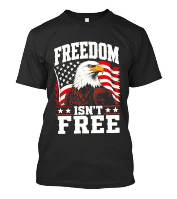 Freedom Isn't Free American Flag Bald Eagle T-Shirt