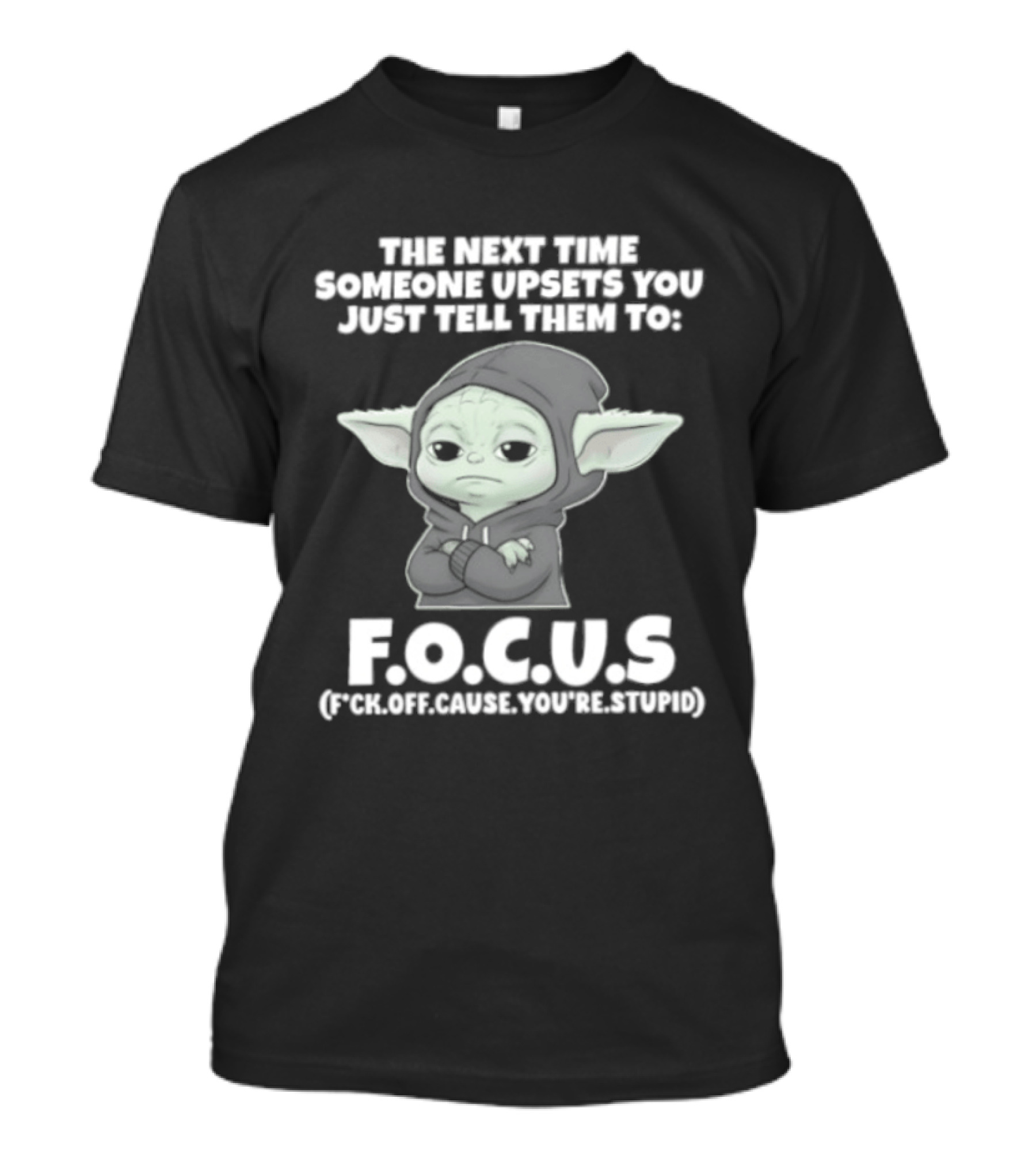 Grogu The Next Time Someone Upsets You Just Tell Them To F.O.C.U.S Calm Down And Focus T-Shirt