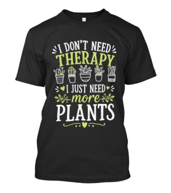 I Don't Need Therapy I Just Need More Plants Minimalist Indoor Gardening Therapy Joke T-Shirt