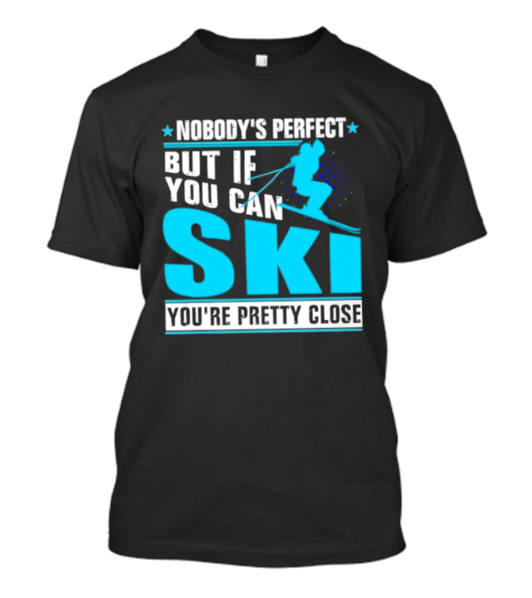 Nobody's Perfect But If You Can Ski You're Pretty Close T-Shirt