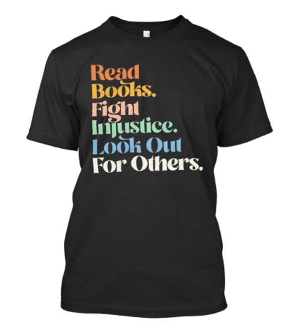 Read Books Fight Injustice Look Out For Others Positive Message T-Shirt