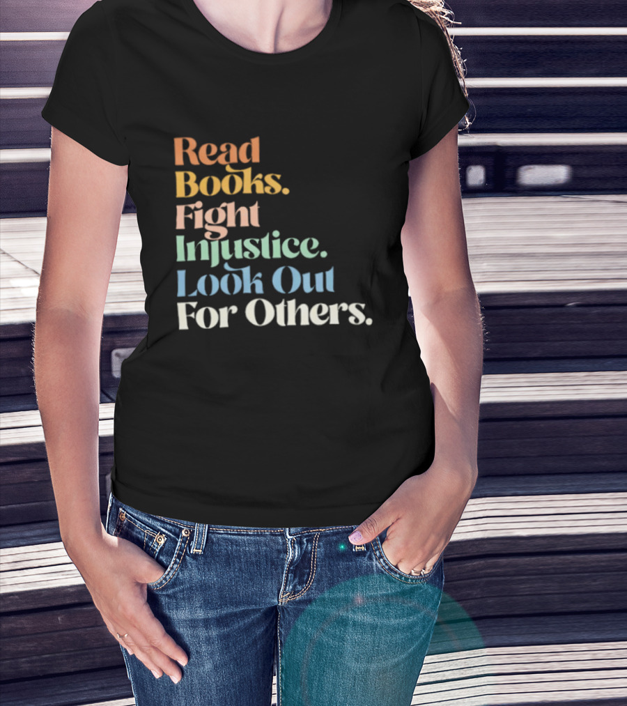 Read Books Fight Injustice Look Out For Others Positive Message T-Shirt