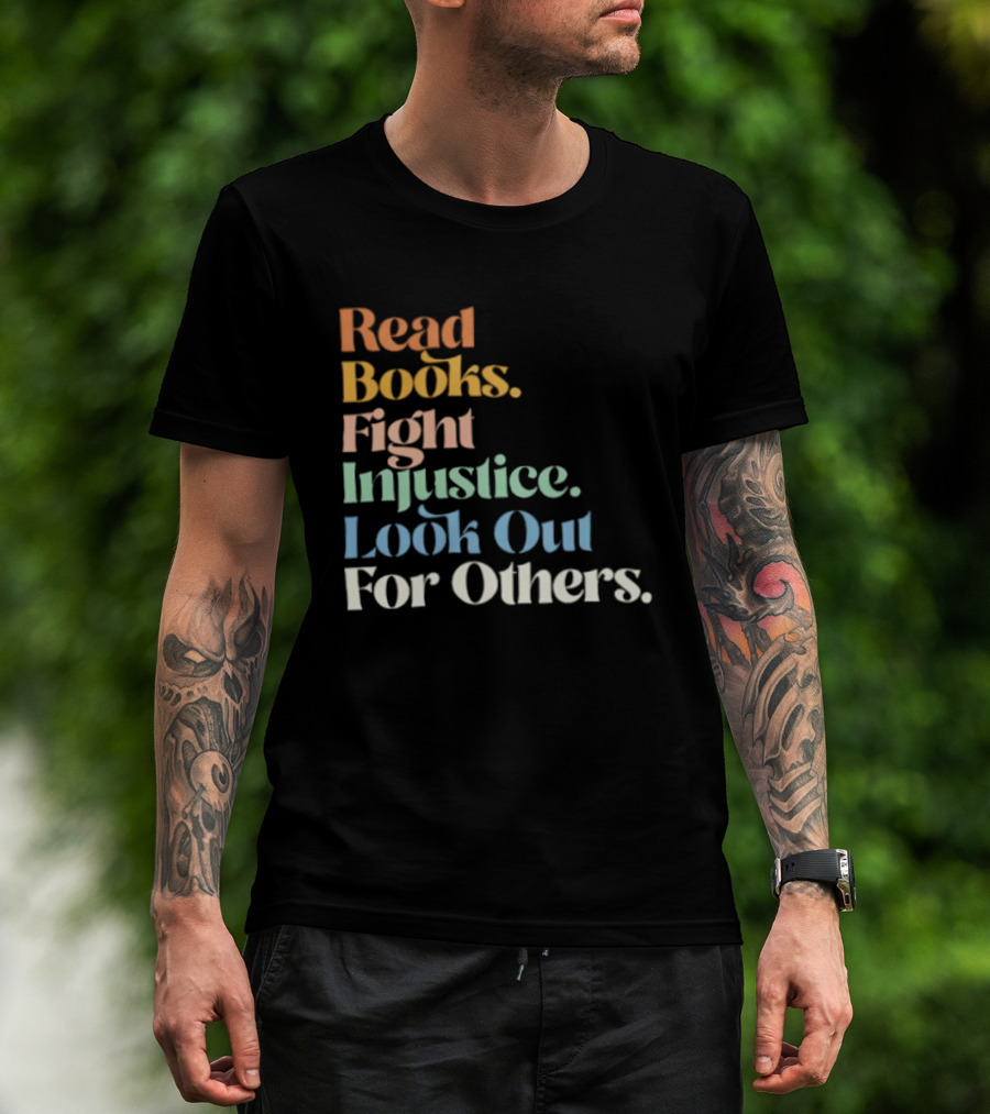 Read Books Fight Injustice Look Out For Others Positive Message T-Shirt