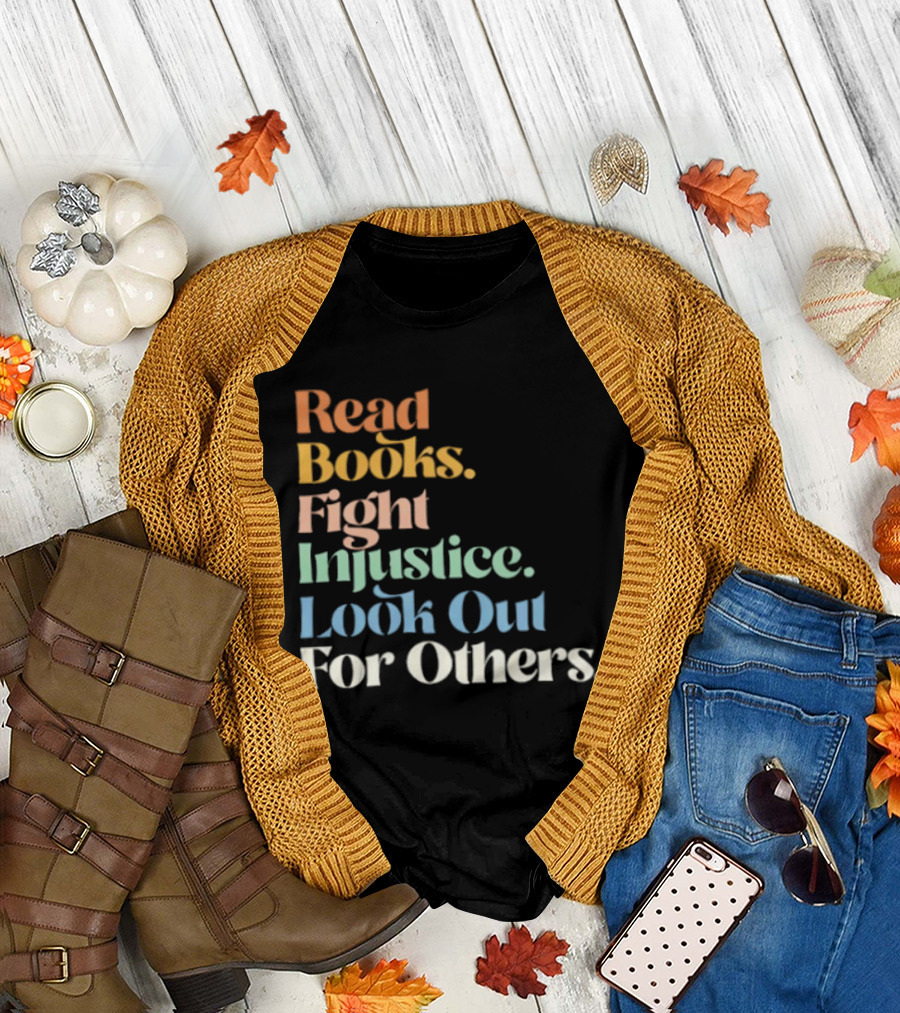 Read Books Fight Injustice Look Out for Others Positive Message T-Shirt