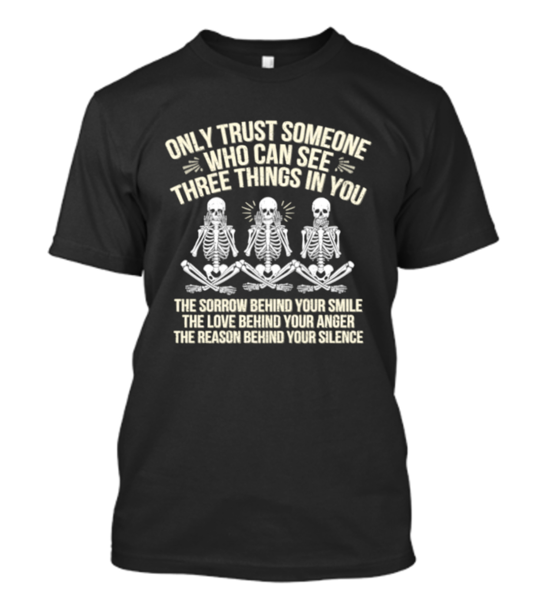 Only Trust Someone Who Can See Three Things In You Skeletons Sorrow Smile Love Anger Reason Silence T-Shirt