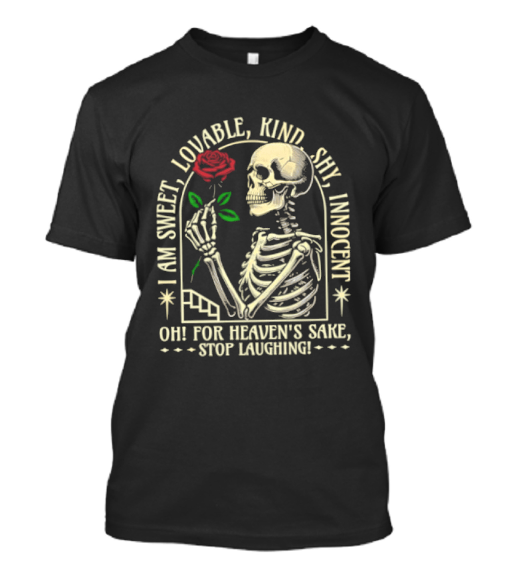 Skeleton Rose I Am Sweet Lovable Kind Shy Innocent Oh For Heaven's Sake Stop Laughing T-Shirt