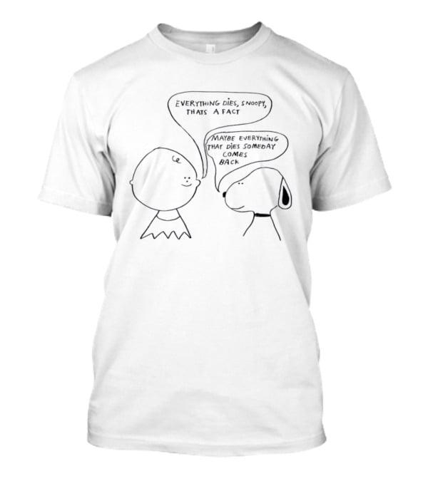 Everything Dies Snoopy That's A Fact Maybe Everything Comes Back Charlie Brown T-Shirt
