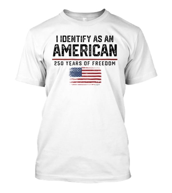 I Identify As An American Flag 250 Years Of Freedom T-Shirt