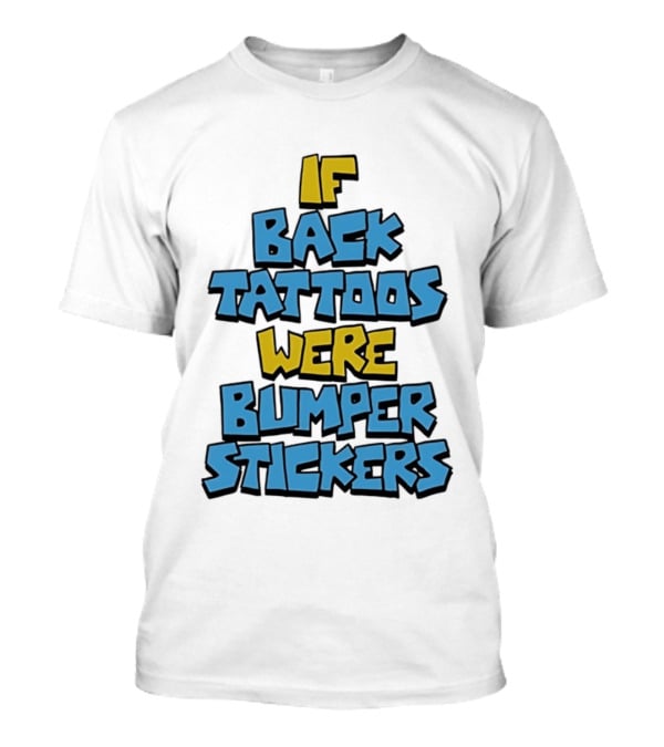 If Back Tattoos Were Bumper Stickers T-Shirt