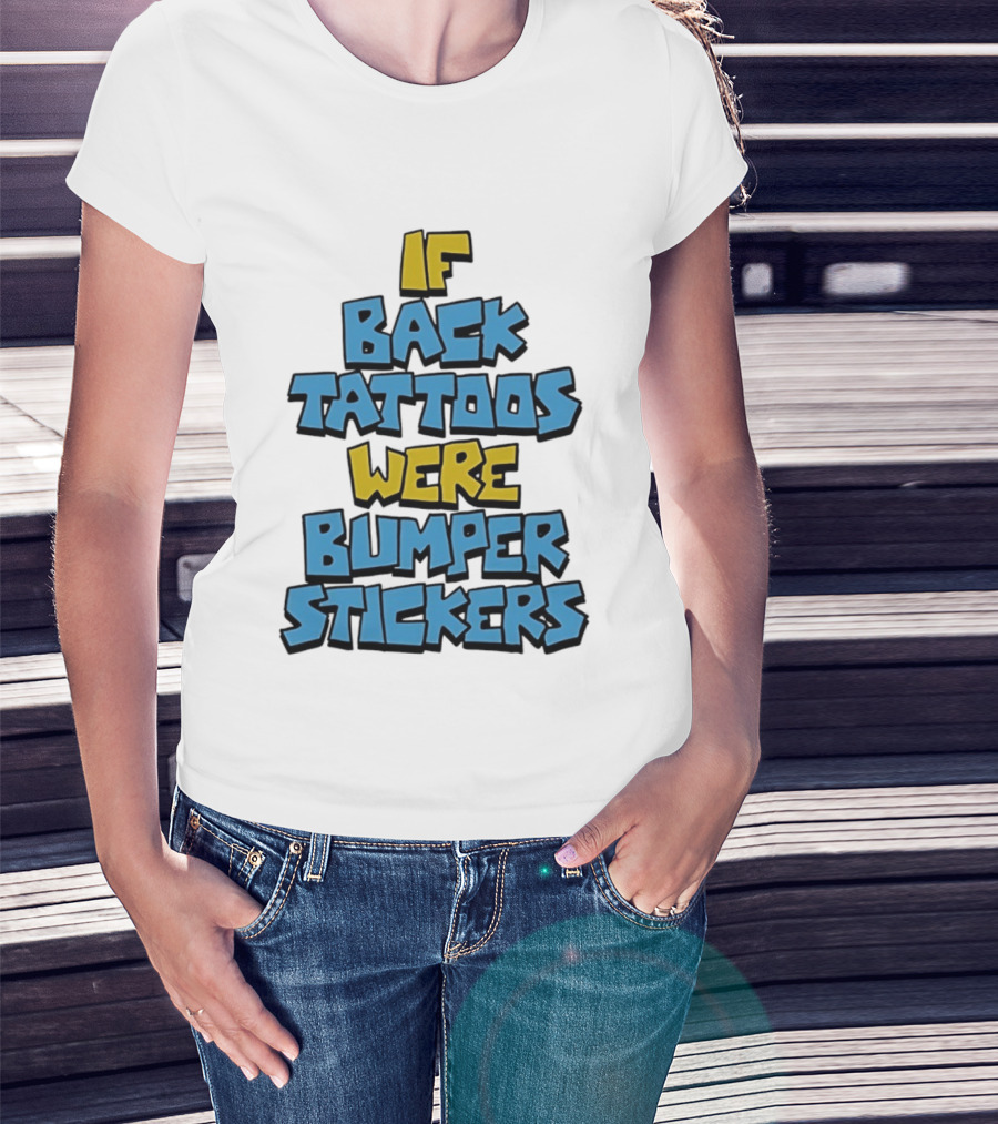 If Back Tattoos Were Bumper Stickers T-Shirt