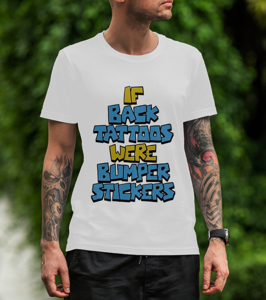 If Back Tattoos Were Bumper Stickers T-Shirt