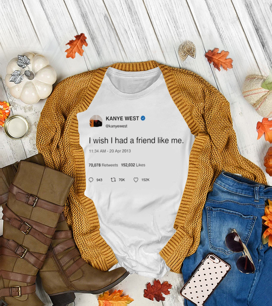 Kanye West I Wish I Had a Friend Like Me Tweet April 2013 T-Shirt