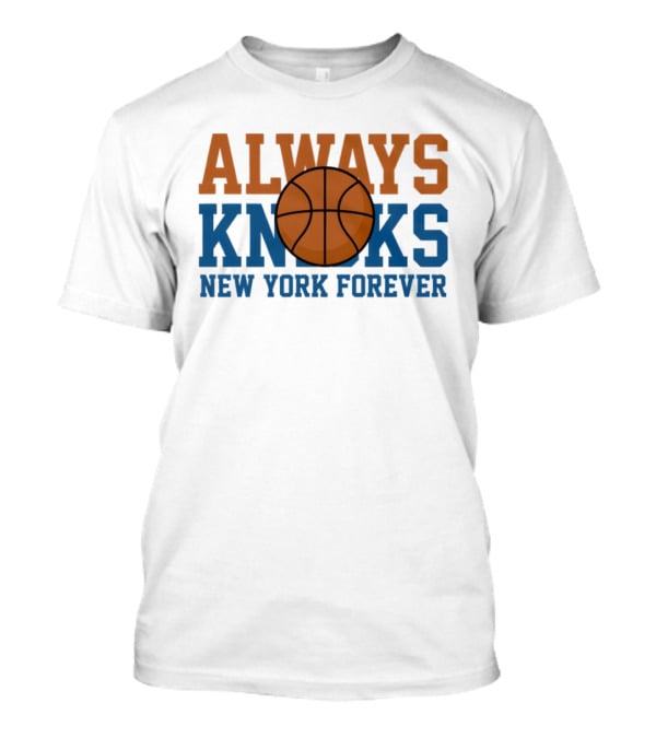Always Knicks New York Forever Basketball T-Shirt