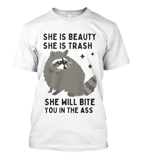 She Is Beauty She Is Trash Panda She Will Bite You In The Ass T-Shirt