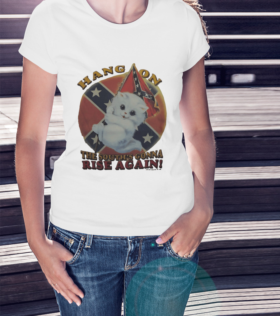 Hang On Rebel Kitten The South's Gonna Rise Again T-Shirt