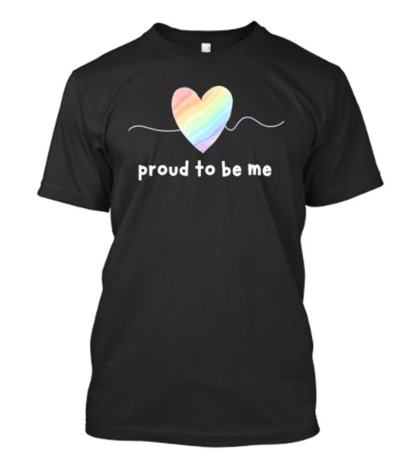 Proud To Be Me Rainbow Pride Heart T-Shirt