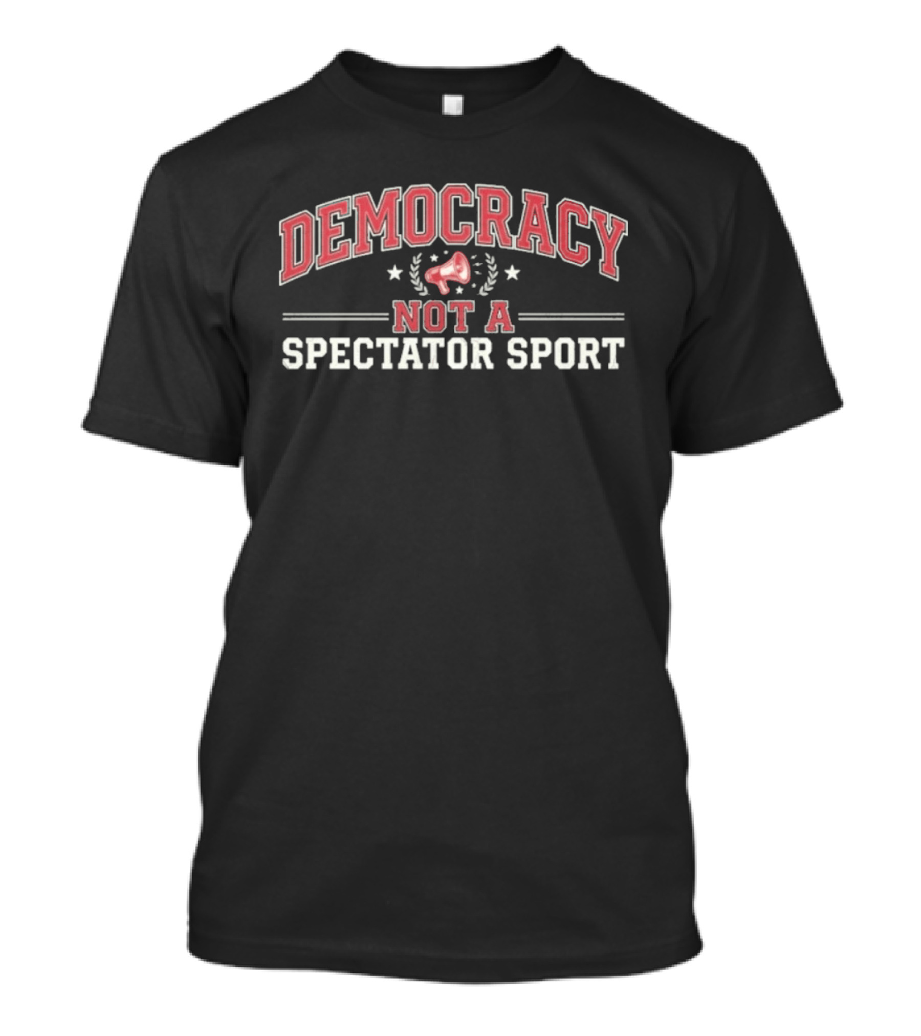 Democracy Not A Spectator Sport Megaphone Stars T-Shirt