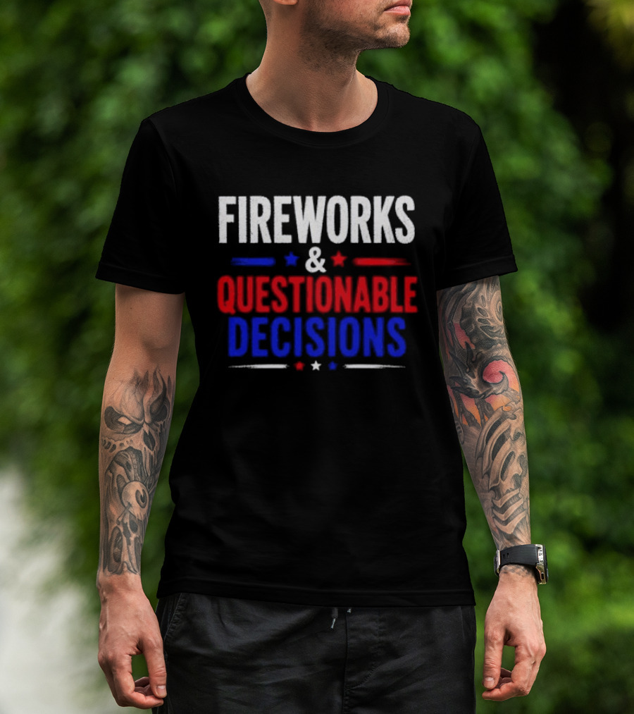 Fireworks And Questionable Decisions 4th Of July Celebration Stars And Stripes T-Shirt