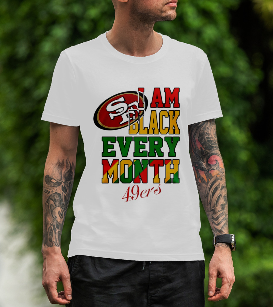 San Francisco 49ers I Am Black Every Month 49ers T-Shirt