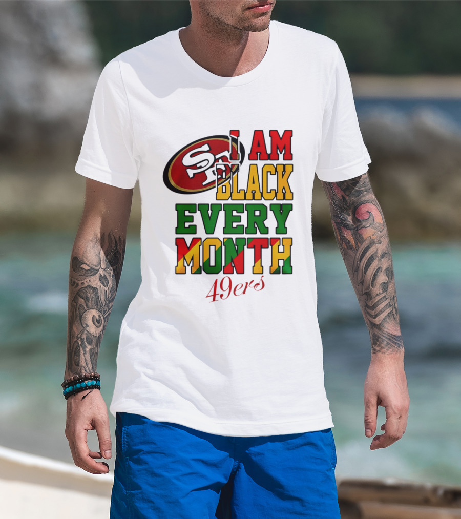 San Francisco 49ers I Am Black Every Month 49ers T-Shirt