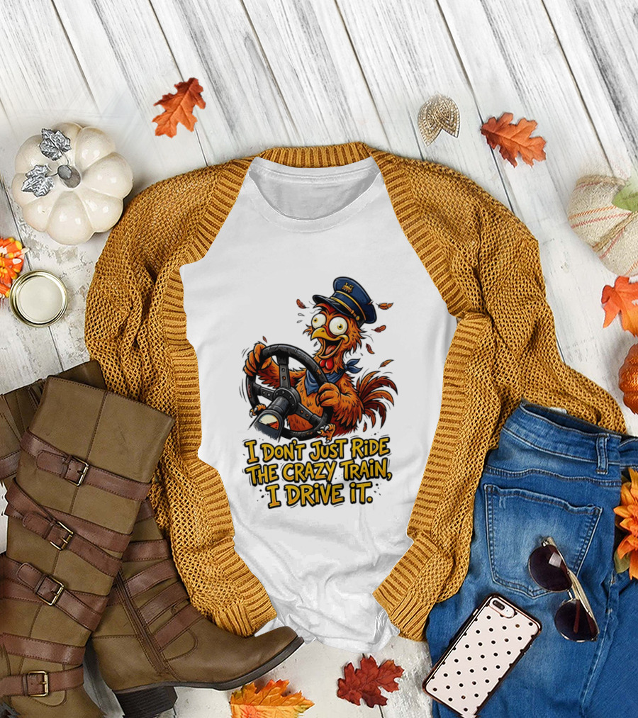 Funny Cartoon Chicken Conductor I Don't Just Ride The Crazy Train I Drive It T-Shirt