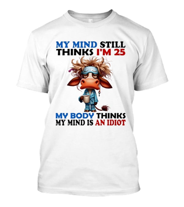 My Mind Still Thinks I'm 25 My Body Thinks My Mind Is An Idiot Coffee Sleepy Cow Pajamas T-Shirt