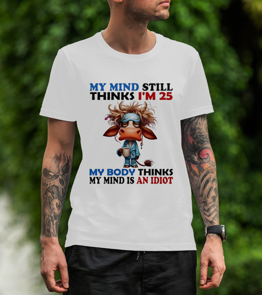 My Mind Still Thinks I'm 25 My Body Thinks My Mind Is An Idiot Coffee Sleepy Cow Pajamas T-Shirt