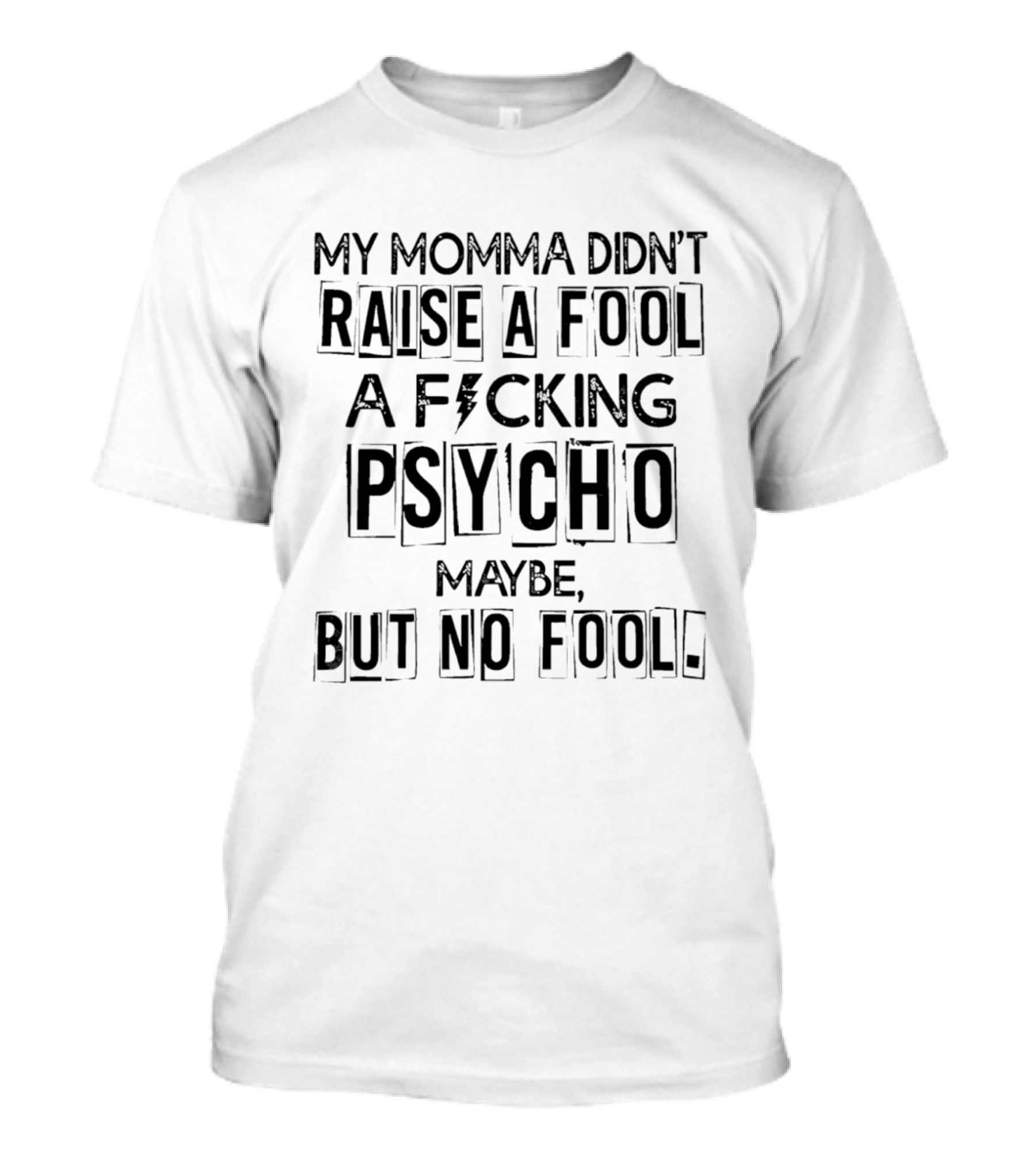 My Momma Didn't Raise A Fool A F*cking Psycho Maybe But No Fool T-Shirt