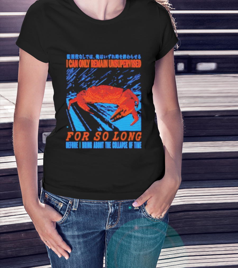 Crab I Can Only Remain Unsupervised For So Long Before I Bring About The Collapse Of Time T-Shirt