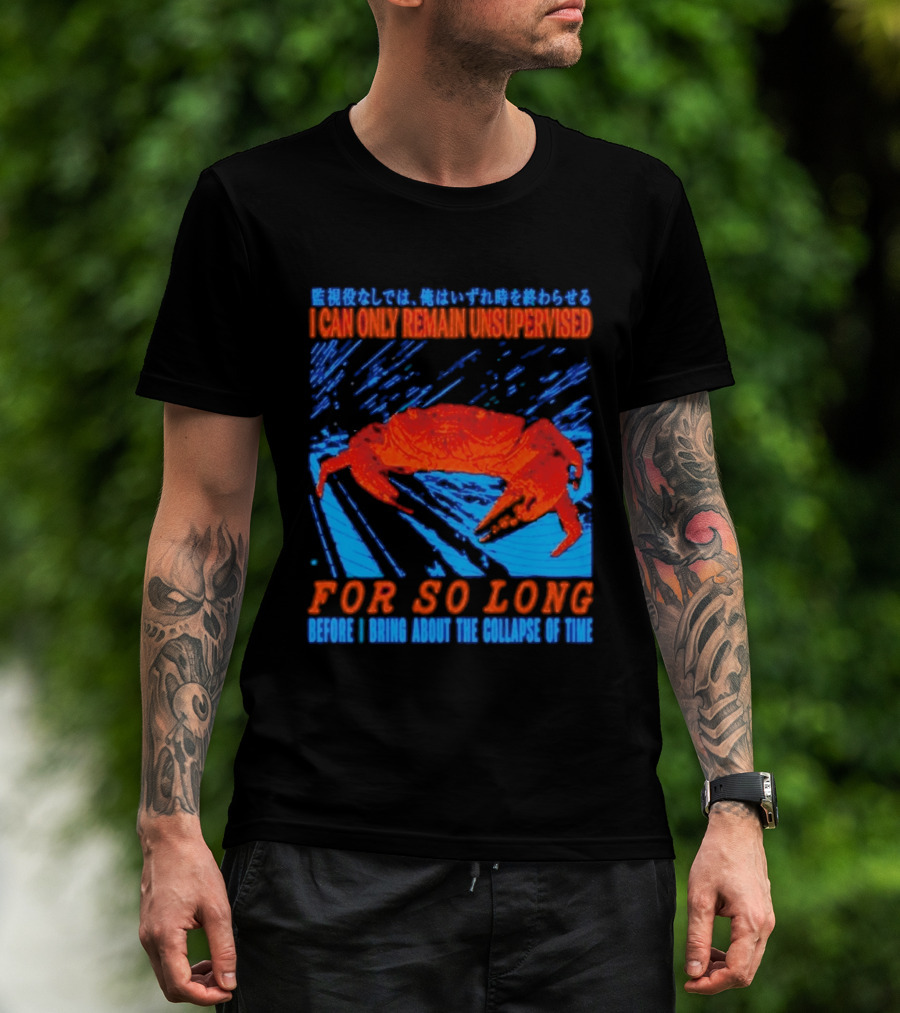 Crab I Can Only Remain Unsupervised For So Long Before I Bring About The Collapse Of Time T-Shirt